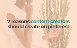 7 reasons content creators should create on pinterest